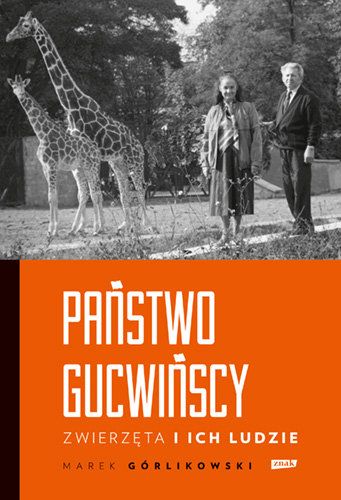 „Państwo Gucwińscy. Zwierzęta i ich ludzie” - Marek Górlikowski